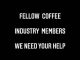 title font says fellow coffee industry members we need your help