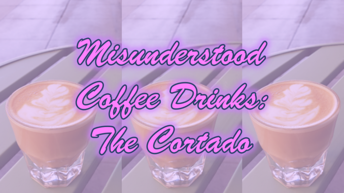 Misunderstood Coffee Drinks: The Cortado